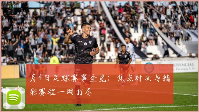 月4日足球赛事全览：焦点对决与精彩赛程一网打尽