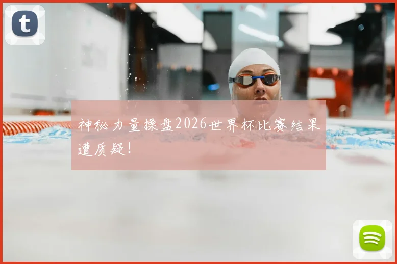 神秘力量操盘2026世界杯比赛结果遭质疑!