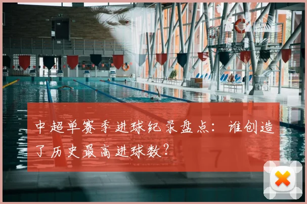 中超单赛季进球纪录盘点:谁创造了历史最高进球数?