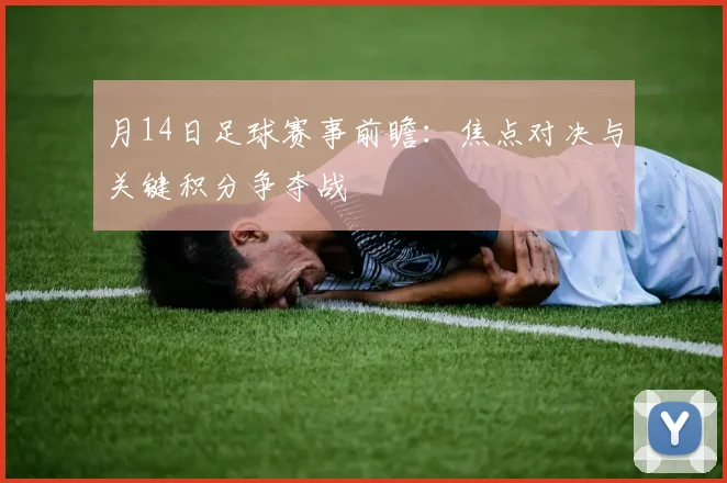 月14日足球赛事前瞻:焦点对决与关键积分争夺战