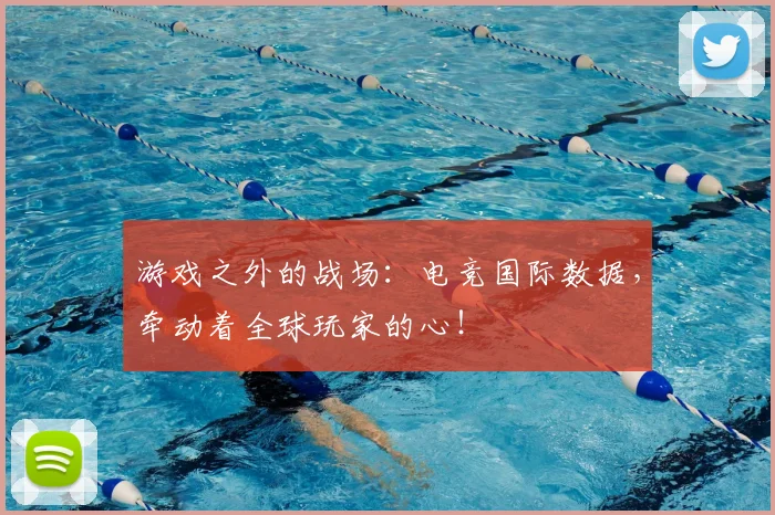 游戏之外的战场：电竞国际数据，牵动着全球玩家的心！